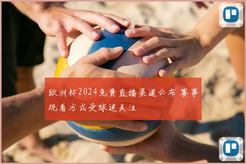 欧洲杯2024免费直播渠道公布 赛事观看方式受球迷关注